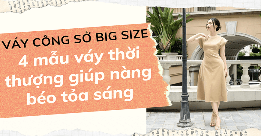 VÁY CÔNG SỞ BIG SIZE: 4 mẫu váy thời thượng giúp nàng béo tỏa sáng