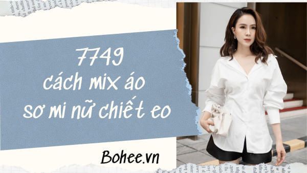 7749 cách mix áo sơ mi nữ chiết eo không thể bỏ qua