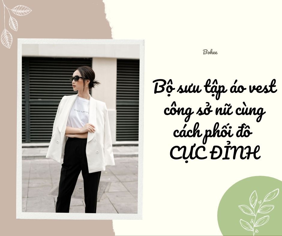 Bộ sưu tập áo vest công sở nữ cùng cách phối đồ CỰC ĐỈNH