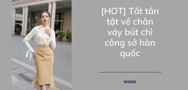 [HOT] Tuýp phối đồ cực đẹp cùng chân váy bút chì công sở hàn quốc