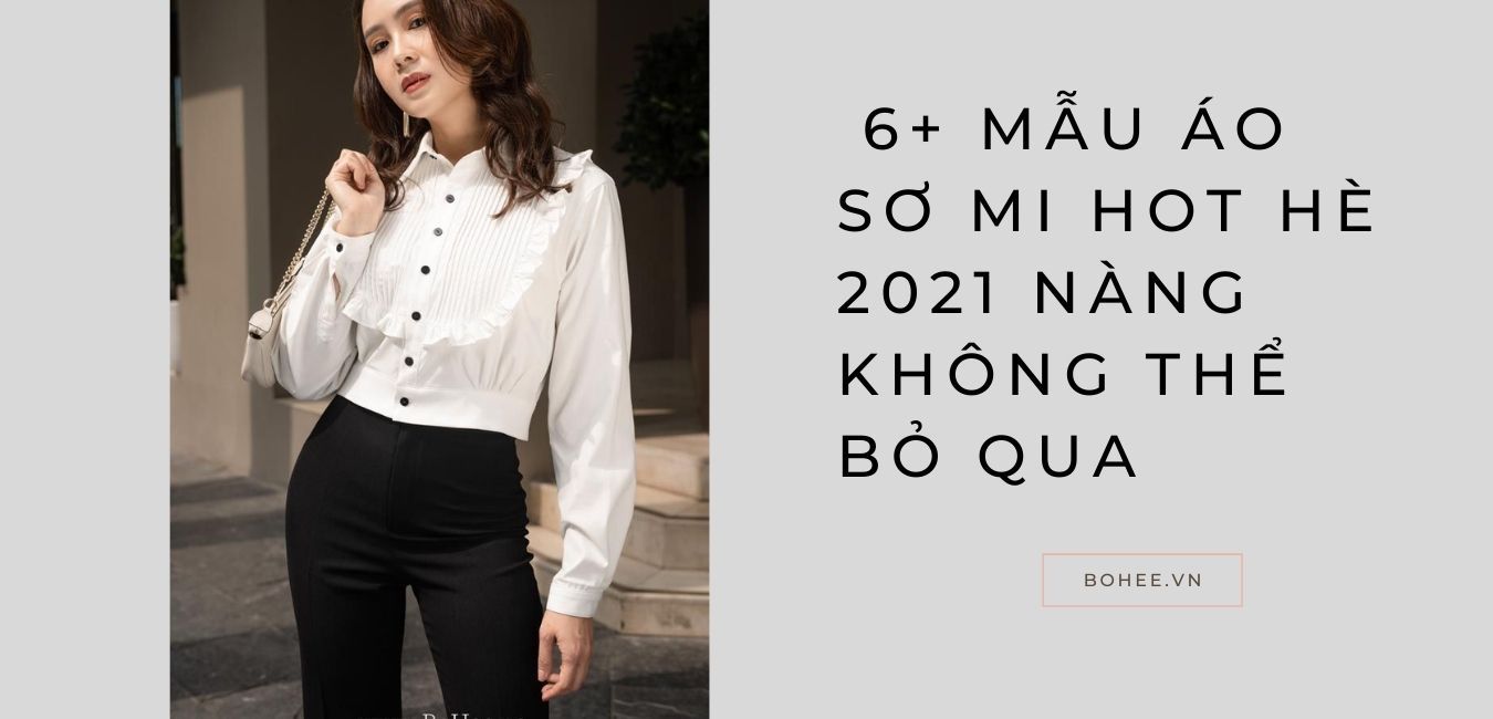 6+ mẫu áo sơ mi HOT hè 2021 nàng không thể bỏ qua