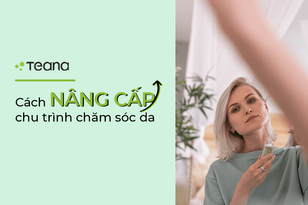 CÁCH NÂNG CẤP CHU TRÌNH CHĂM SÓC DA? 