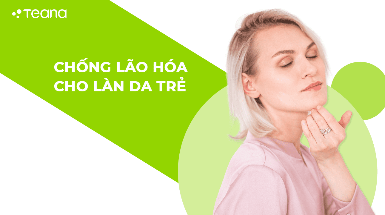 CHỐNG LÃO HÓA CHO LÀN DA TRẺ 