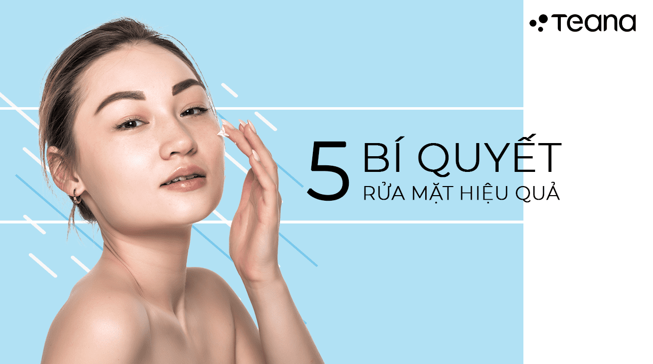 5 BÍ QUYẾT RỬA MẶT HIỆU QUẢ 