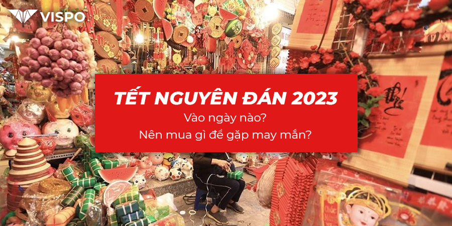 Tết Nguyên Đán 2023 là ngày nào dương lịch? Nên sắm gì để năm mới gặp nhiều may mắn?