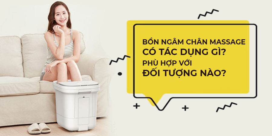 Bồn ngâm chân massage có tác dụng gì