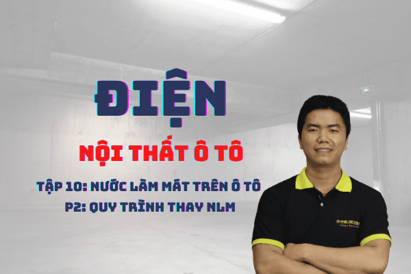 Tập 10: Nước làm mất trên ô tô - P2: Quy trình thay NLM