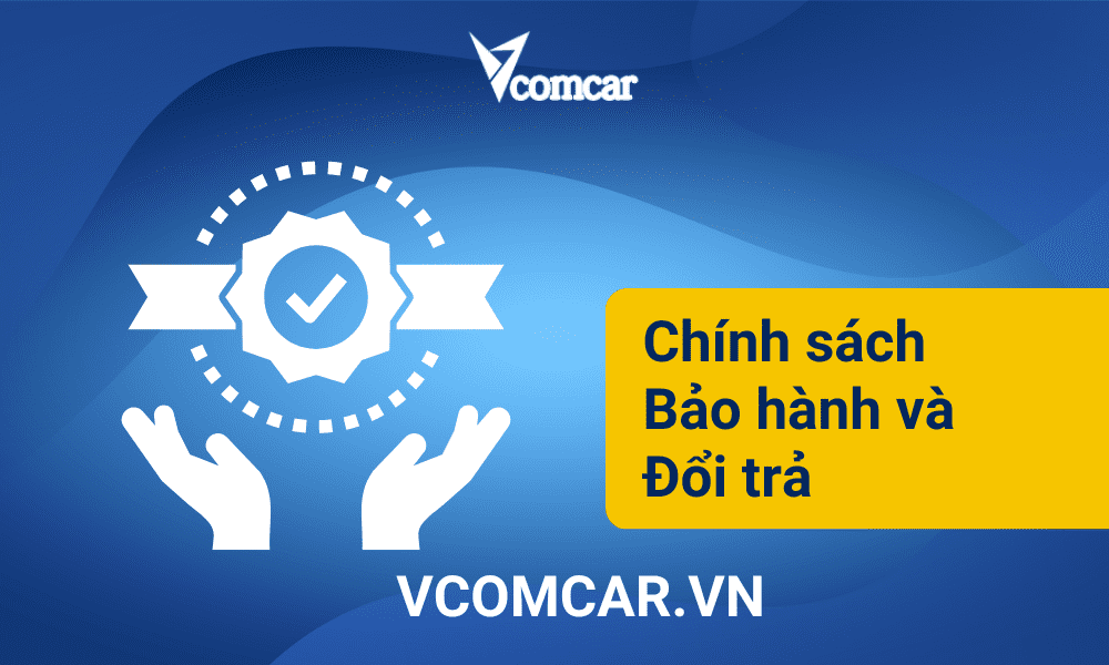 Chính sách bảo hành đổi trả sản phẩm tại vcomcar.vn