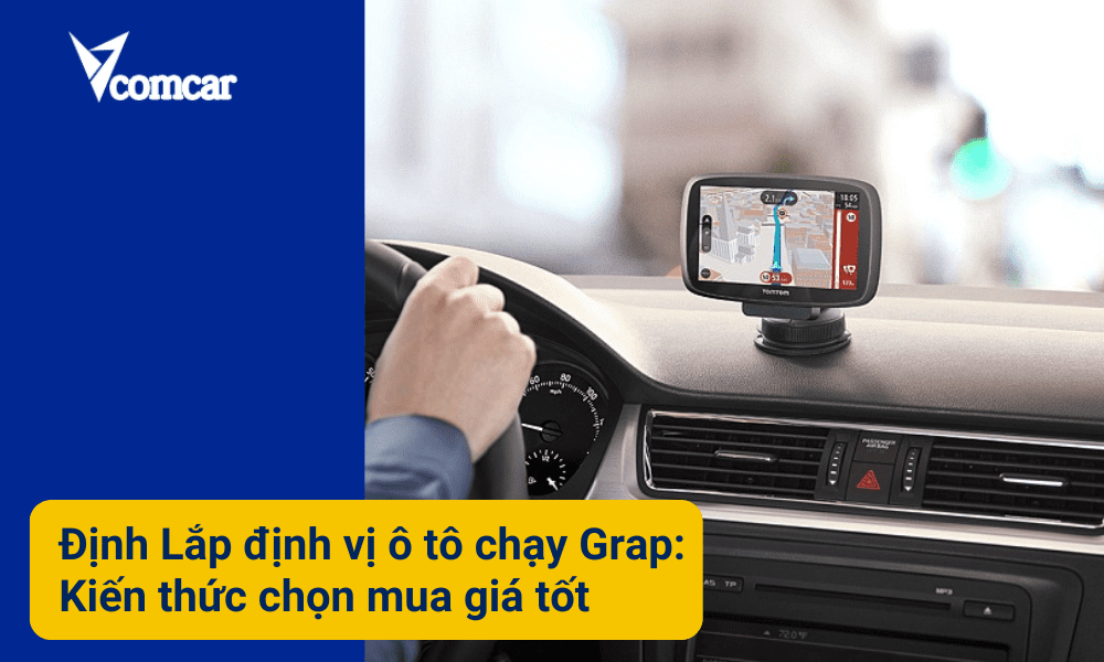 Lắp định vị ô tô chạy grab : Kiến thức chọn mua giá tốt