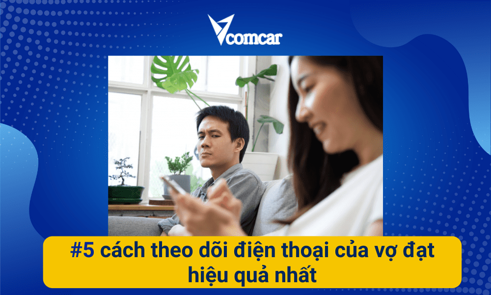 #5 cách theo dõi điện thoại của vợ đạt hiệu quả nhất