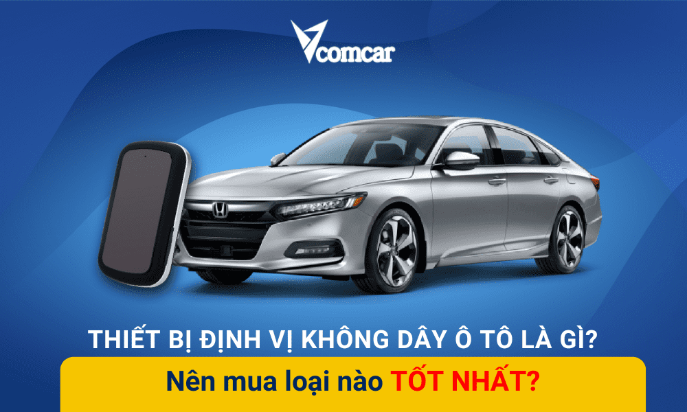 Thiết bị định vị ô tô không dây là gì? Nên mua loại nào TỐT NHẤT?