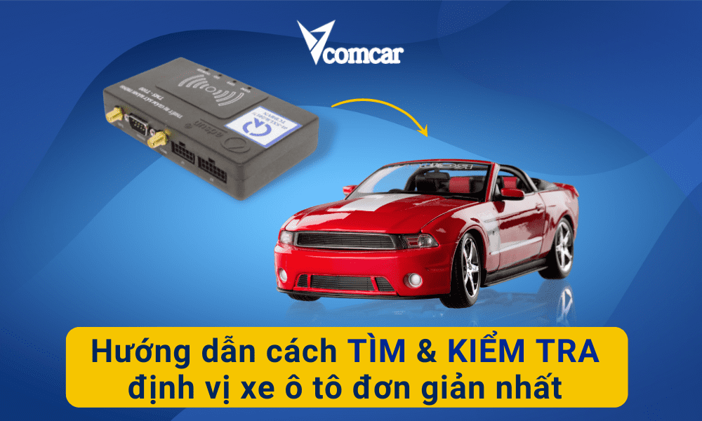 Hướng dẫn cách TÌM & kiểm tra định vị xe ô tô đơn giản nhất