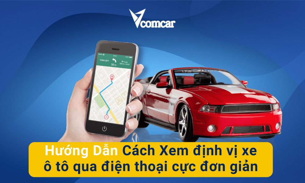 Hướng Dẫn Cách Xem định vị xe ô tô qua điện thoại cực đơn giản