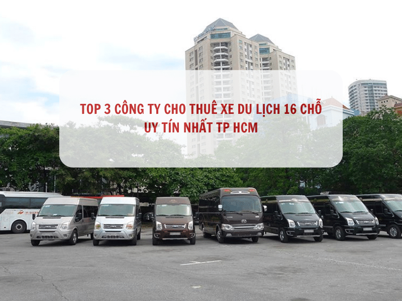TOP 3 Công ty cho thuê xe 16 chỗ uy tín tại TP Hồ Chí Minh