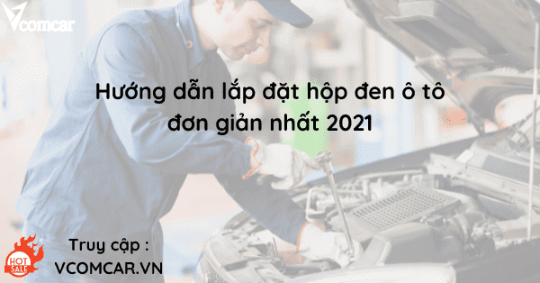 Hướng dẫn lắp đặt hộp đen ô tô đơn giản nhất 2021