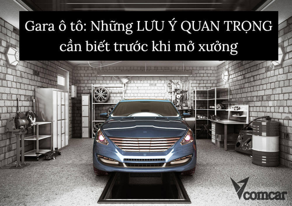 Gara ô tô: Những LƯU Ý QUAN TRỌNG cần biết trước khi mở xưởng