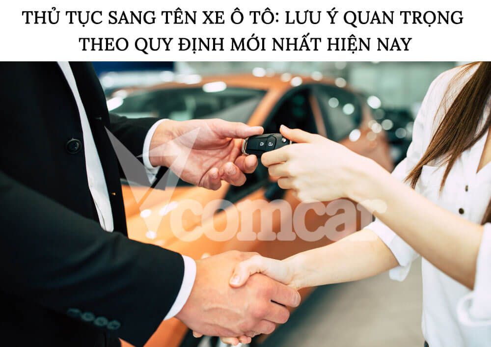 Thủ tục sang tên xe ô tô: Lưu ý quan trọng theo quy định mới nhất hiện nay