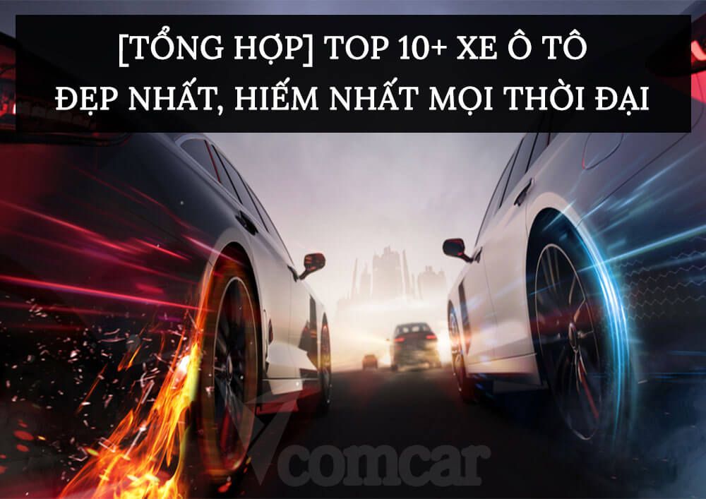 [TỔNG HỢP] Top 10+ Xe ô tô đẹp nhất, hiếm nhất mọi thời đại