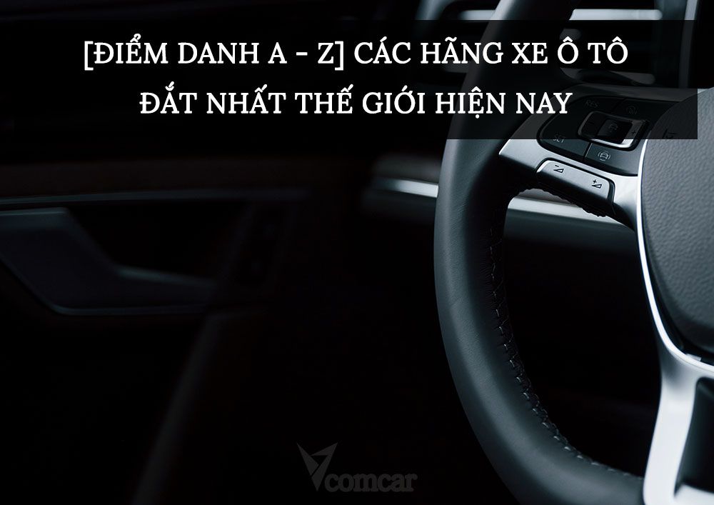 [ĐIỂM DANH A - Z] Các hãng xe ô tô đắt nhất thế giới hiện nay