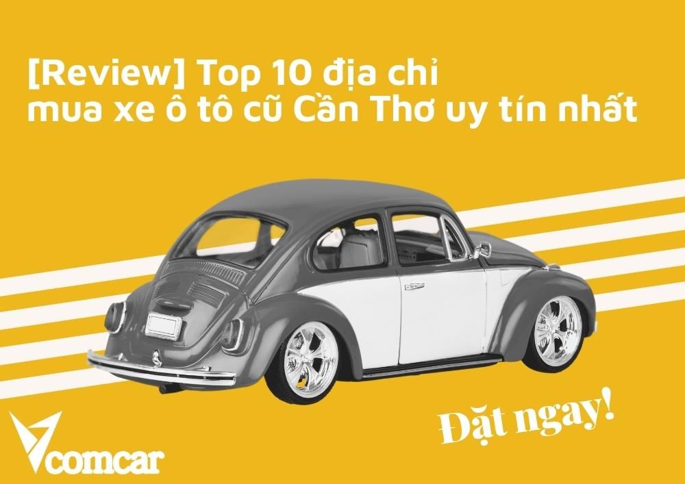 [Review] Top 10 địa chỉ mua xe ô tô cũ Cần Thơ uy tín nhất