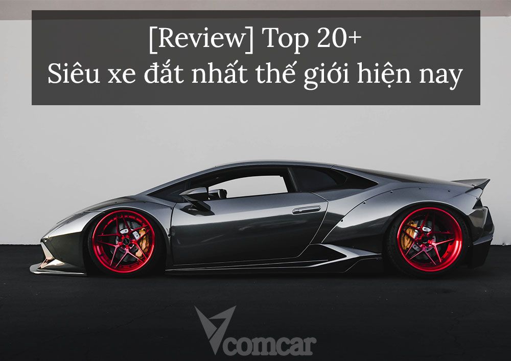 [Review] Top 20+ Siêu xe đắt nhất thế giới hiện nay