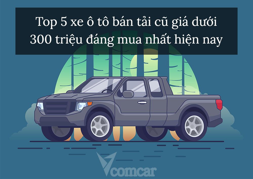 Top 5 xe ô tô bán tải cũ giá dưới 300 triệu đáng mua nhất hiện nay