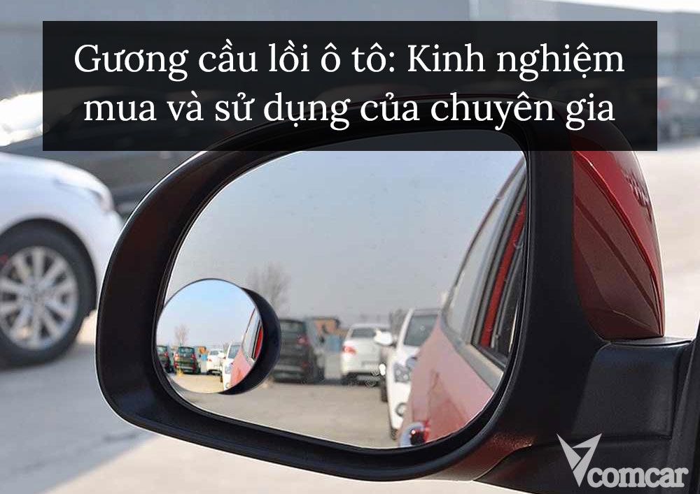 Gương cầu lồi ô tô: Kinh nghiệm mua và sử dụng của chuyên gia