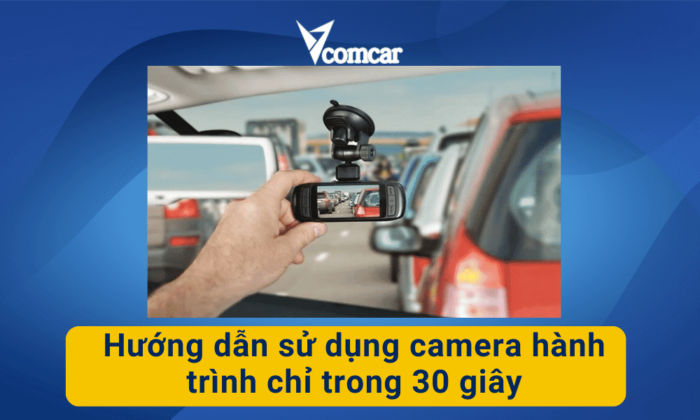 Hướng dẫn sử dụng camera hành trình chỉ trong 30 giây