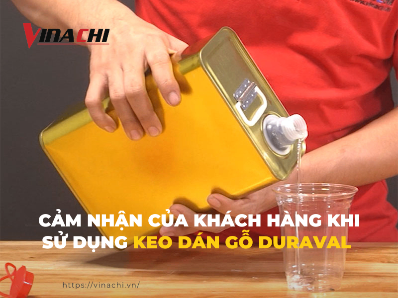 Cảm nhận của khách hàng khi sử dụng keo dán gỗ Duraval