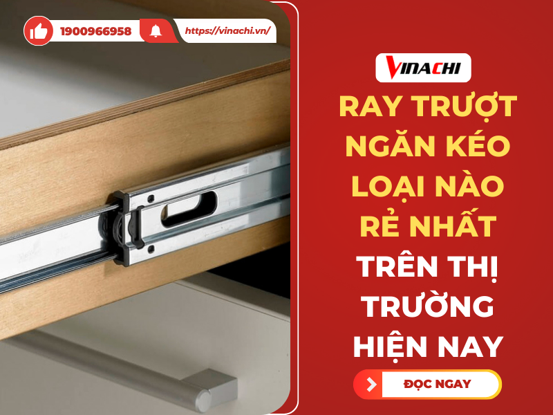 Ray trượt ngăn kéo loại nào rẻ nhất trên thị trường hiện nay