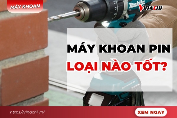 22 máy khoan pin tốt nhất, đáng mua nhất hiện nay