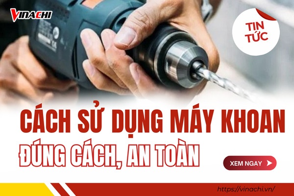 Hướng dẫn cách sử dụng máy khoan đúng kỹ thuật cực dễ hiểu