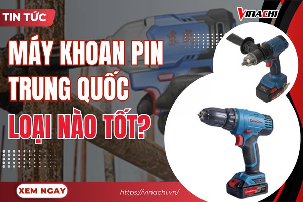 Máy khoan pin Trung Quốc loại nào tốt? Top 11 máy khoan nổi bật