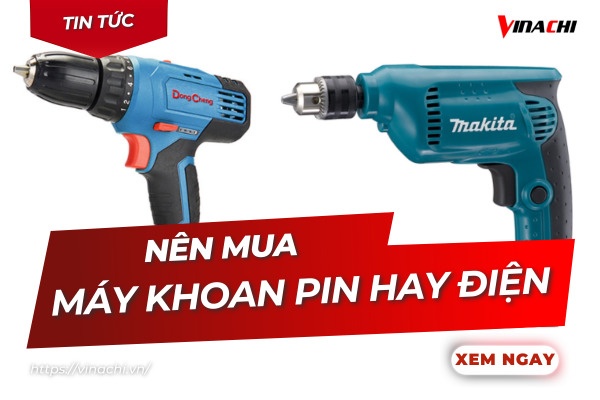 Nên mua máy khoan pin hay điện? Đâu là lựa chọn tốt nhất?