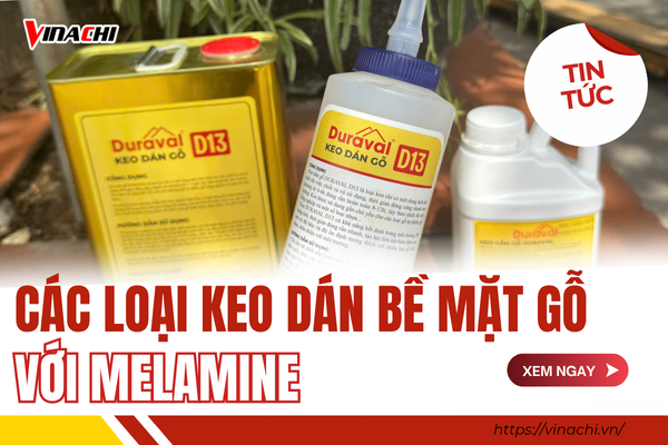 Top 5 loại keo dán bề mặt gỗ với melamine tốt nhất thị trường