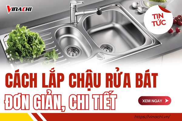 Hướng dẫn cách lắp chậu rửa bát đơn giản và chi tiết ngay tại nhà