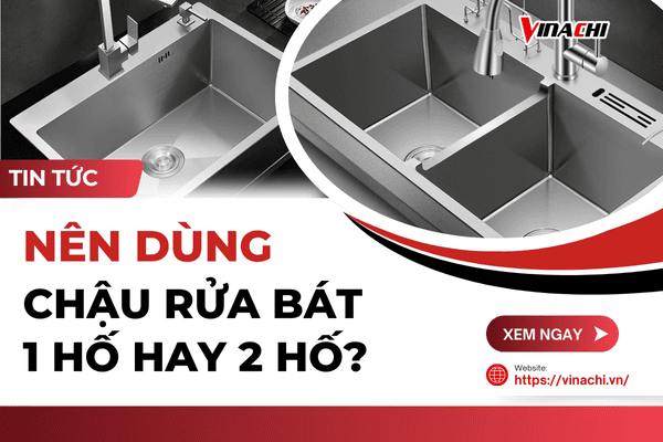 Nên dùng chậu rửa bát 1 hố hay 2 hố? Ưu nhược điểm
