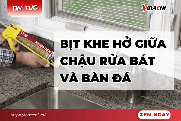 Tổng hợp 6 cách bịt khe hở giữa chậu rửa bát và bàn đá hiệu quả