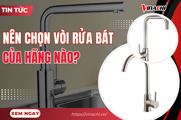 Nên mua vòi rửa bát của hãng nào? Top 10 thương hiệu uy tín