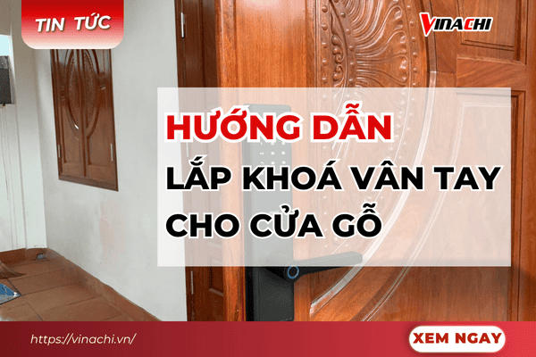 Hướng dẫn lắp khóa vân tay cho cửa gỗ nhanh chóng từ A-Z