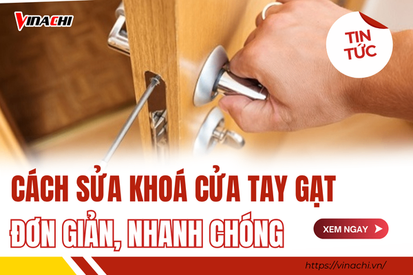 Hướng dẫn cách sửa khoá cửa tay gạt đơn giản, nhanh chóng