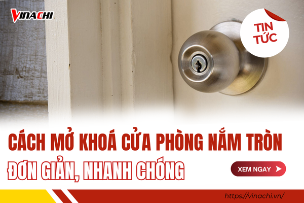 Hướng dẫn cách mở khoá cửa phòng nắm tròn đơn giản tại nhà