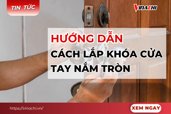 Cách lắp khóa cửa tay nắm tròn nhanh chóng, đơn giản