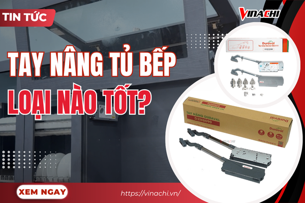 Tay nâng tủ bếp loại nào tốt? Top 6 thương hiệu uy tín, chất lượng