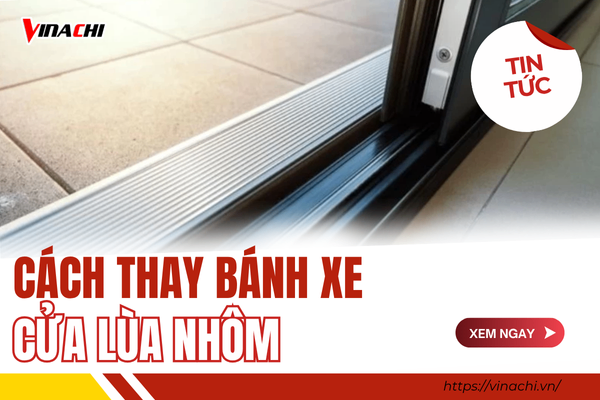 Hướng dẫn cách thay bánh xe cửa lùa nhôm đơn giản, chi tiết