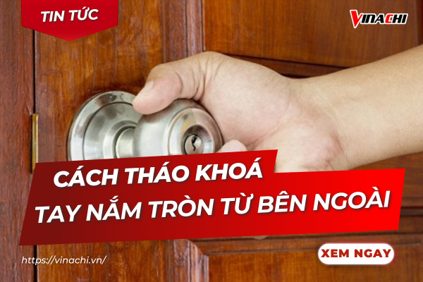 Cách tháo khoá tay nắm tròn từ bên ngoài nhanh chóng, đơn giản