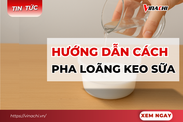 Hướng dẫn cách pha loãng keo sữa đúng kỹ thuật tại nhà