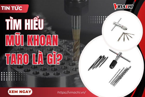 Mũi khoan taro là gì? Các loại mũi khoan taro và cách lựa chọn phù hợp
