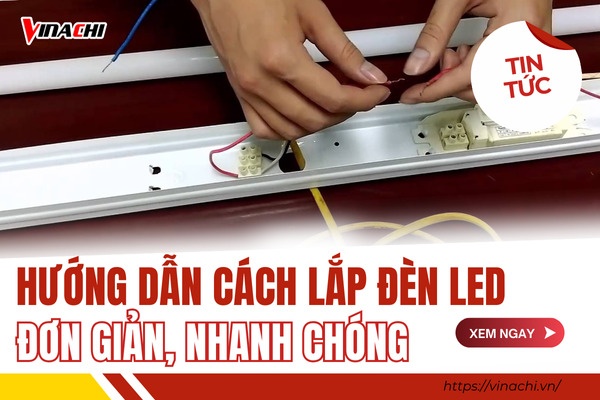 Cách lắp đèn LED đơn giản, đúng kỹ thuật tại nhà
