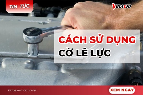 Cách sử dụng cờ lê lực chuẩn, chi tiết từ A-Z